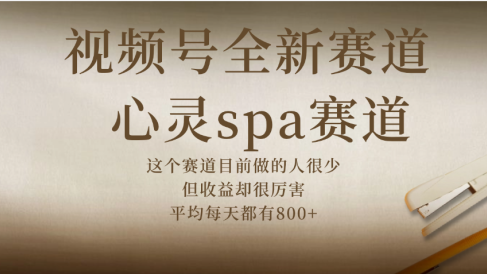 视频号全新赛道，心灵SPA赛道，做起来超简单，每天收益800+