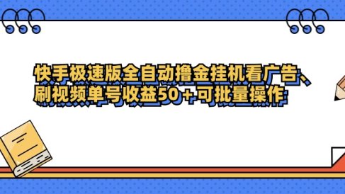 快手极速版全自动撸金挂机看广告、刷视频单号收益50+可批量操作
