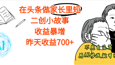 【劲爆】在头条做家长里短二创小故事,收益暴增,昨天收益700+