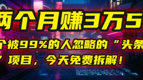 “头条问答”项目，今天免费拆解！两个月赚3万5！这个被99%的人忽略的