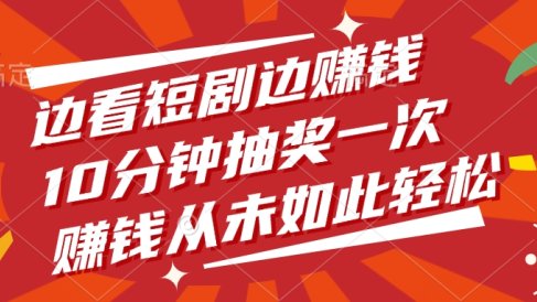 边看短剧边赚钱，10分钟抽奖一次，赚钱从未如此轻松