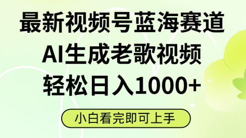 最新视频号蓝海赛道,Ai生成老歌视频,小白也可轻松日入1000➕