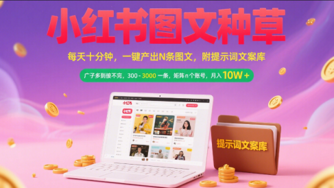 小红书图文种草   每天十分钟 一键产出N条图文 附提示词文案库广子多到接不完 300-3000一条 矩阵n个账号 月入10W+