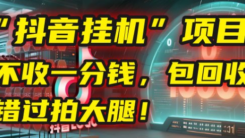 这个“抖音挂机”项目,不收一分钱,还包回收,错过拍大腿!