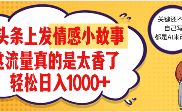 【劲爆】在头条做情感二创小故事,收益暴增,昨天收益1500+