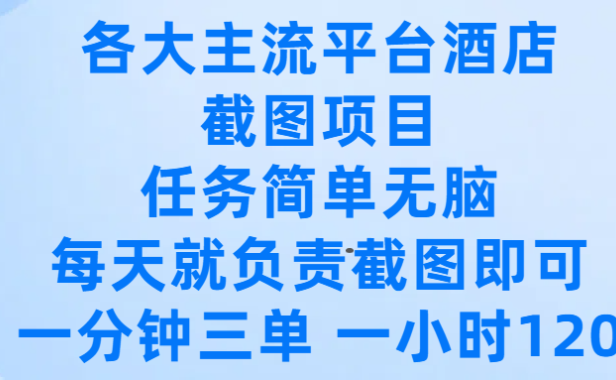 各大主流平台酒店截图项目,任务简单无脑,每天就负责截图即可,一分钟三单 ,一小时可以做120