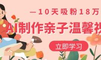 AI制作亲子温馨视频，10天吸粉18万