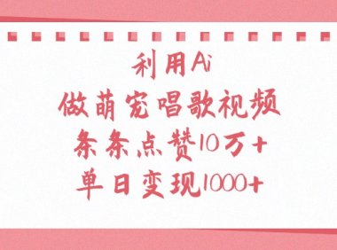 利用Ai，做萌宠唱歌视频，条条点赞10万+，单日变现1000+