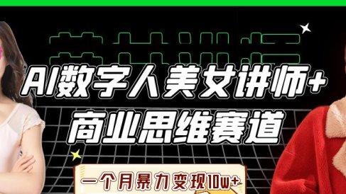 AI数字人美女讲师+商业思维赛道,一个月暴力变现10w+