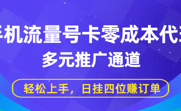 手机流量号卡零成本代理,多元推广通道,轻松上手,日挂四位赚订单