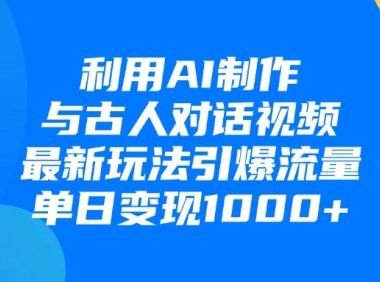 利用AI制作,与古人对话的视频,最新玩法引爆流量,单日变现1000+