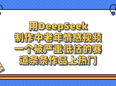 用DeepSeek制作,中老年情感视频,一个被严重低估的赛道,条条作品上热门