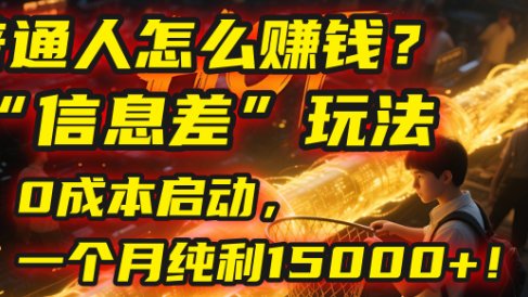 普通人怎么赚钱?| 2025年马哥揭秘“信息差”玩法:0成本启动,一个月纯利15000+!