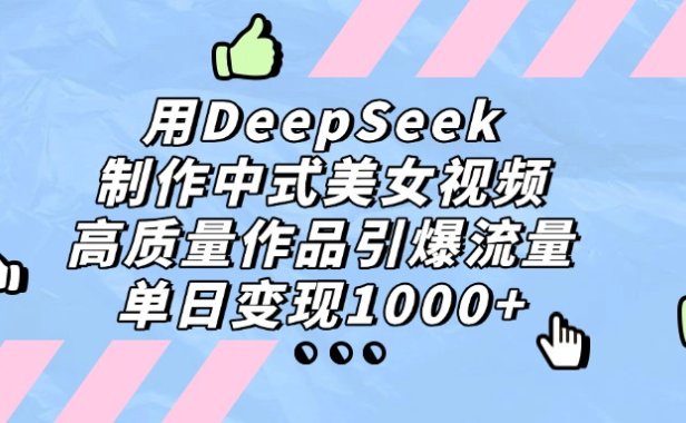 用DeepSeek制作,中式美女视频,高质量作品引爆流量,单日变现1000+