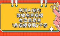 利用AI制作，老项目复活，微缩场景视频，1条视频变现2千多！