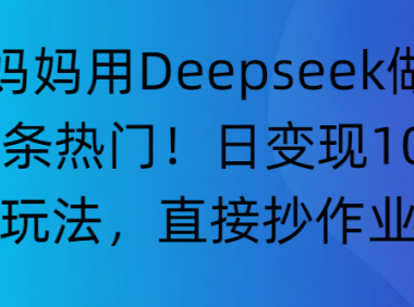 “普通妈妈用Deepseek做家教号，条条热门！日变现1000+的玩法，直接抄作业”