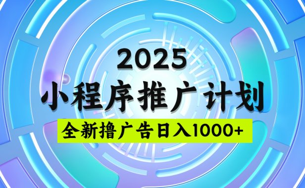 2025最新微信小程序推广计划,撸广告玩法,日均5张,稳定简单【揭秘】