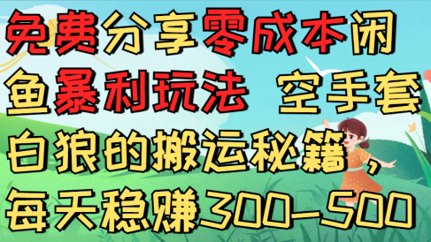 免费分享零成本闲鱼暴利玩法 空手套白狼的搬运秘籍,每天稳赚300-500