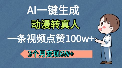 AI动漫转真人,一条视频点赞100w+,我3个月变现了6W多