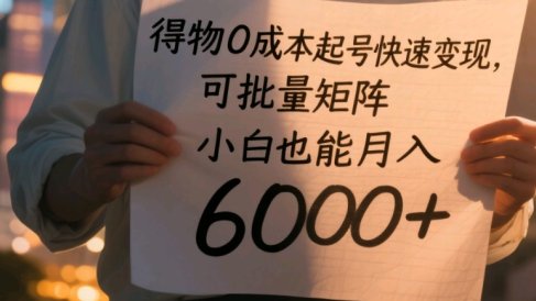 得物0成本起号快速变现,可批量矩阵,小白也能月入6000+