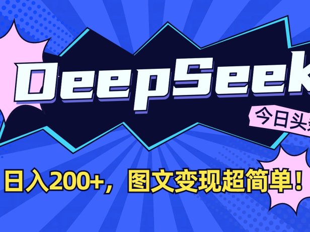 DeepSeek+今日头条,图文变现超简单!