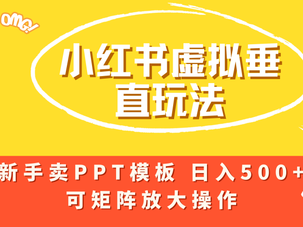 小红书卖PPT模板日入500+,全新虚拟项目垂直玩法,可矩阵放大盈利!