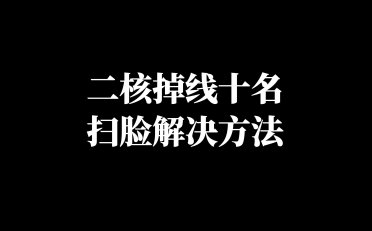 二核掉线十名/扫脸解决方法