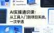AI实操通识课，从工具入门到项目实战，一次学透