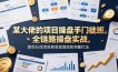 某大佬的项目操盘手门徒班，全链路操盘实战，教你从找项目到变现落地的完整打法