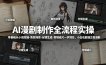 AI漫剧制作全流程实操，零基础从小说改编-角色场景-分镜生成-剪辑成片一步到位，小白也能独立做漫剧