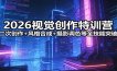 2026视觉创作特训营：二次创作+风格合成+摄影调色等全技能突破