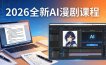 2026全新AI漫剧课程：覆盖创作全链路，教你写作分镜剪辑配音一站式打造漫剧作品