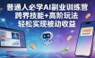 普通人必学AI副业训练营跨界技能+高阶玩法轻松实现被动收益