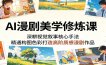 AI漫剧美学修炼课：深耕视觉叙事核心手法，精通构图色彩打造高阶质感漫剧作品