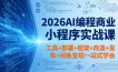2026AI编程商业小程序实战课，工具+部署+框架+改造+发布+闲鱼变现一站式学会