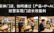 实体门店，如何通过【产品+IP+AI】经营实现门店长效盈利