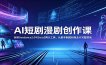 AI短剧漫剧创作课：玩转Seedance2.0与 Sora2两大工具，从剧本制图到商业片完整落地