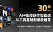 AI+视频制作实战班-3月更新：从工具基础到爆款起号，30天掌握200+硬核技法，日更量产可持续变现