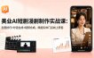 美业AI短剧漫剧制作实战课：生图技巧+对话生成+视频合成，赋能实体门店线上获客