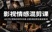 影视情感混剪课：AE/PR/剪映多软件实操，全套调色预设直接套用