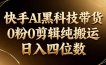 26年最新快手AI黑科技带货，0粉0剪辑，纯搬运，日入四位数