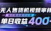 无人售货机视频审核，随时随地都可以做，单日收益400+，有手就行，人人可做【揭秘】