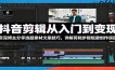 抖音剪辑从入门到变现：资深博主分享选题素材文案技巧，详解剪辑步骤规避创作误区