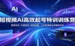 短视频AI高效起号特训训练营：赛道定位+文案配音+剪辑思维，小白快速做出高播放作品