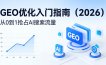 【最新】GEO优化入门指南(2026)，从0到1抢占AI搜索流量