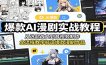 爆款AI漫剧实战教程：从选品改文到音视频制作，全流程教学打造爆款漫剧作品