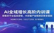 AI全域增长高阶内训课：拆解多平台底层逻辑，内容量产加精准获客全赋能