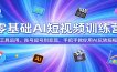 零基础AI短视频训练营：从工具运用、账号起号到变现，手把手教你用AI玩转短视频