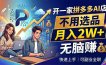 开一家拼多多AI店，不用选品，月入2W+，无脑赚，可副业全职