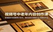 视频号中老年内容创作课：专攻图文与视频两大形式，依托选材文案技巧打造爆款作品
